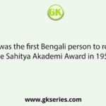 Who was the first Bengali person to receive the Sahitya Akademi Award in 1954?