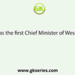 Who was the first Chief Minister of West Bengal