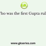 Who was the first Gupta ruler?