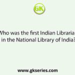 Who was the first Indian Librarian in the National Library of India?