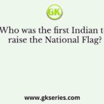 Who was the first Indian to raise the National Flag?