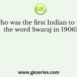 Who was the first Indian to use the word Swaraj in 1906?