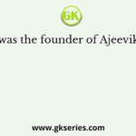 Who was the founder of Ajeevika sect?