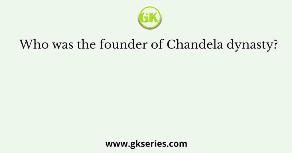 Who was the founder of Chandela dynasty?