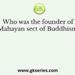 Who was the founder of Mahayan sect of Buddhism?