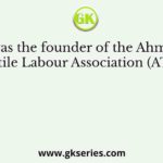 Who was the founder of the Ahmedabad Textile Labour Association (ATLA)?