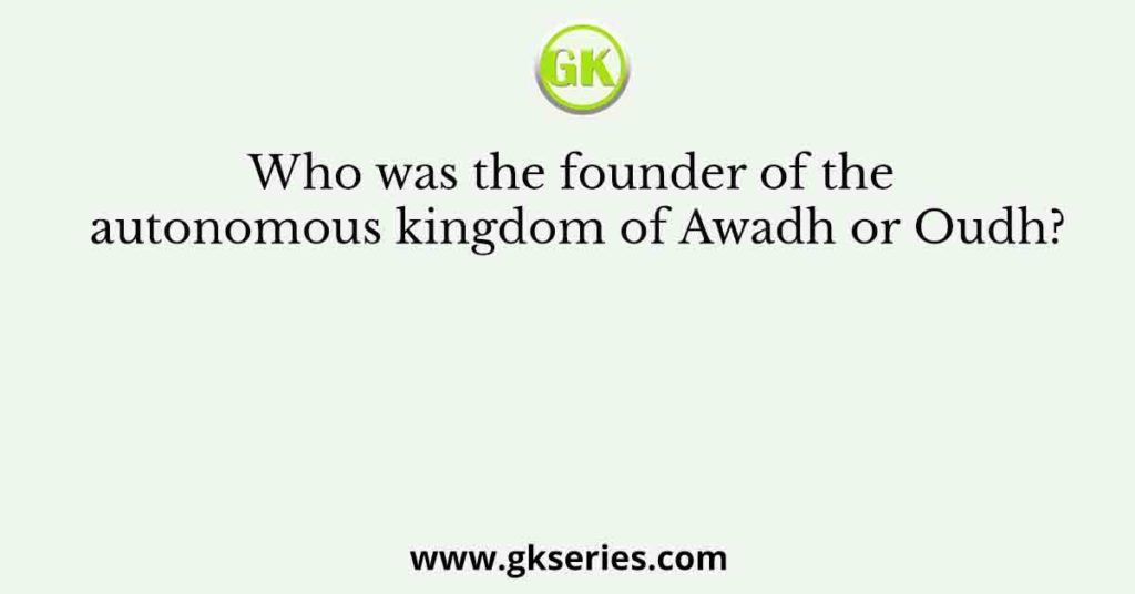 Who was the founder of the autonomous kingdom of Awadh or Oudh?