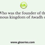 Who was the founder of the autonomous kingdom of Awadh or Oudh?