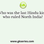Who was the last Hindu king who ruled North India?