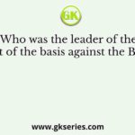 Who was the leader of the revolt of the basis against the British?