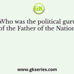 Who was the political guru of the Father of the Nation?