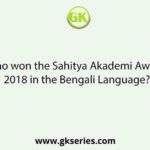 Who won the Sahitya Akademi Award 2018 in the Bengali Language?