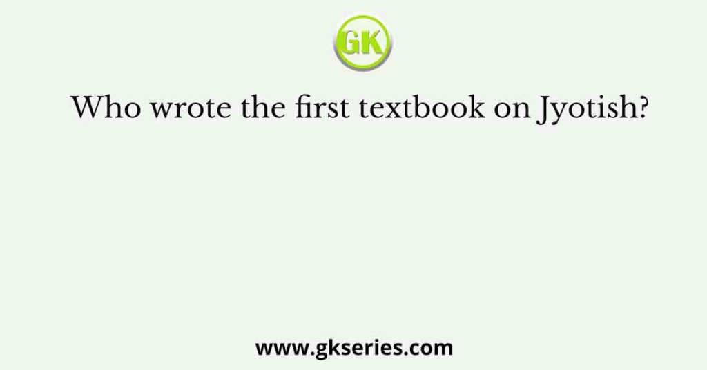 Who wrote the first textbook on Jyotish?