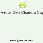 Who wrote ‘Devi Chandra Guptam’?