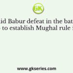 Whom did Babur defeat in the battle fought in 1526 to establish Mughal rule in India?
