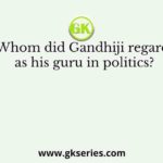 Whom did Gandhiji regard as his guru in politics?
