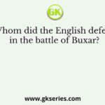 Whom did the English defeat in the battle of Buxar?