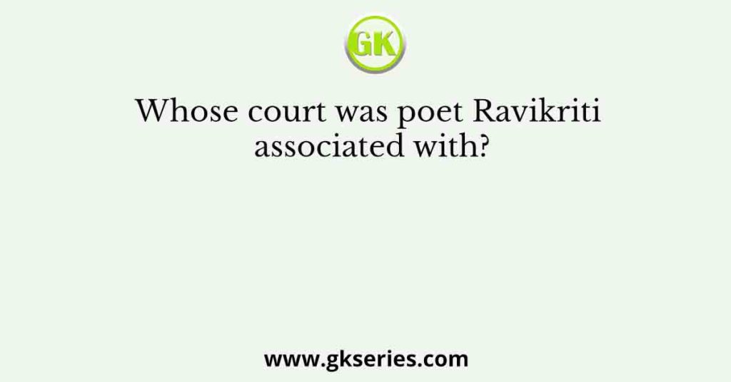 Whose court was poet Ravikriti associated with?
