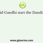 Why did Gandhi start the Dandi March?