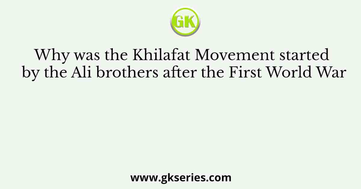Why was the Khilafat Movement started by the Ali brothers after the First World War