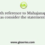 With reference to Mahajanapad as consider the statements