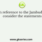 With reference to the Jambudvipa, consider the statements