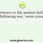 With reference to the ancient India, which of the following was / were common to