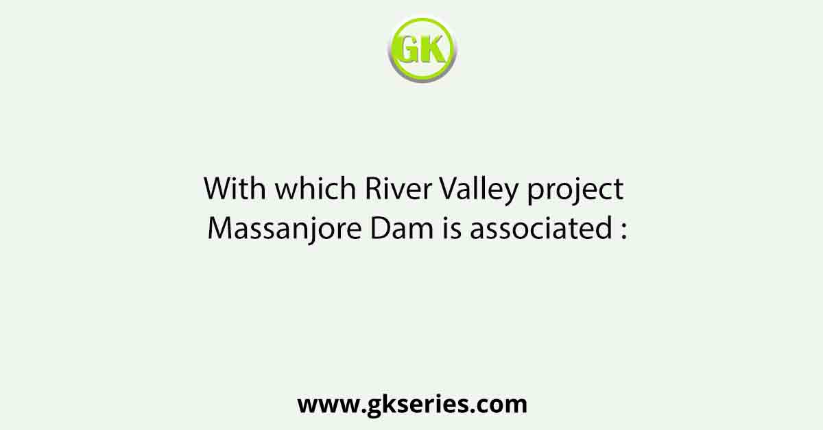With which River Valley project Massanjore Dam is associated :