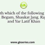 With which of the following did Ghasiti Begam, Shaukat Jang, Rajballabh and Yar Latif Khan