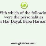 With which of the following were the personalities such as Har Dayal, Baba Harnam Singh