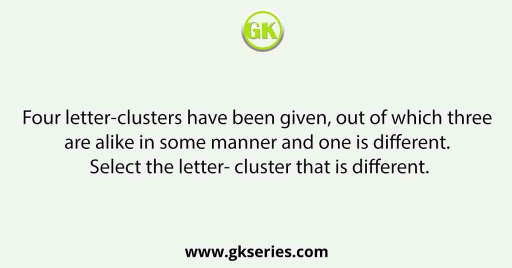 Four letter-clusters have been given, out of which three are alike in some manner and one is different. Select the letter- cluster that is different.
