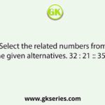 Select the related numbers from the given alternatives. 32 : 21 :: 35 : ?
