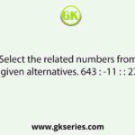 Select the related numbers from the given alternatives. 643 : -11 : : 279 : ?