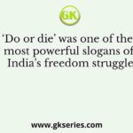 ‘Do or die’ was one of the most powerful slogans of India’s freedom struggle