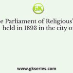 ‘The Parliament of Religious’ was held in 1893 in the city of