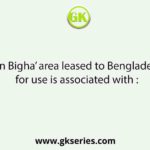 ‘Tin Bigha’ area leased to Bengladesh for use is associated with :