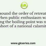 ‘To sound the order of retreat just when public enthusiasm was reaching the boiling point was nothing short of a national calamity