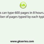 10 typists can type 600 pages in 8 hours.Find the average number of pages typed by each typist in an hour.