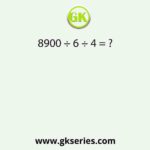 8900 ÷ 6 ÷ 4 = ?