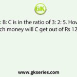 A: B: C is in the ratio of 3: 2: 5. How much money will C get out of Rs 1260?