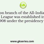 A London branch of the All-India Muslim League was established in 1908 under the presidency of