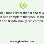A can work 5 times faster than B and takes 60 days less than B to complete the work. In how many days does A and B individually can complete the work?