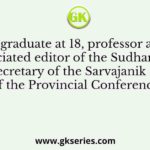“A graduate at 18, professor and associated editor of the Sudharak at 20, Secretary of the Sarvajanik Sabha and of the Provincial Conference at 25