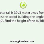 A man 1.5 meter tall is 30√3 meter away from a building. When he sees the top of building the angle of elevation is 30°. Find the height of the building?