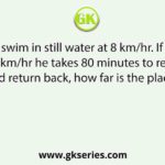 A man can swim in still water at 8 km/hr. If the river is flowing at 2km/hr he takes 80 minutes to reach a place and return back, how far is the place?