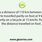 A man covers a distance of 110 km between two cities in 10 hours. He travelled partly on foot at 9 km/hr and partly on a bicycle at 15 km/hr. Find the distance travelled on foot.