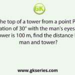 A man sees the top of a tower from a point P. It makes an angle of elevation of 30° with the man's eyes. If the height of the tower is 100 m, find the distance between man and tower?