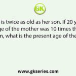 A mother is twice as old as her son. If 20 years ago, the age of the mother was 10 times the age of the son, what is the present age of the mother?