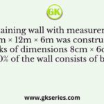 A retaining wall with measurements 30m × 12m × 6m was constructed with bricks of dimensions 8cm × 6cm × 6cm. If 60% of the wall consists of bricks