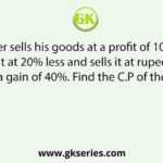 A shopkeeper sells his goods at a profit of 10%. If he had purchased it at 20% less and sells it at rupees 10 more, he had a gain of 40%. Find the C.P of the goods.